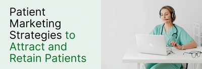 7 Patient Marketing Strategies to Attract and Retain Patients
